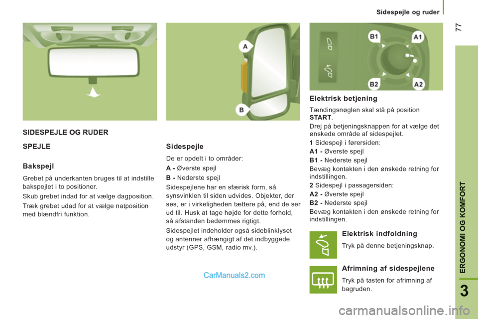 Peugeot Boxer 2013 Instruktionsbog (in Danish) 77
3
ERGONOMI OG KOMFORT
Sidespejle og ruder
SIDESPEJLE OG RUDER
SPEJLE
Sidespejle
De er opdelt i to områder:
A -
Øverste spejl
B -
Nederste spejl
Sidespejlene har en sfà Peugeot Boxer 2013 Instruktionsbog (in Danish) 77
3
ERGONOMI OG KOMFORT
Sidespejle og ruder
SIDESPEJLE OG RUDER
SPEJLE
Sidespejle
De er opdelt i to områder:
A -
Øverste spejl
B -
Nederste spejl
Sidespejlene har en sfÃ