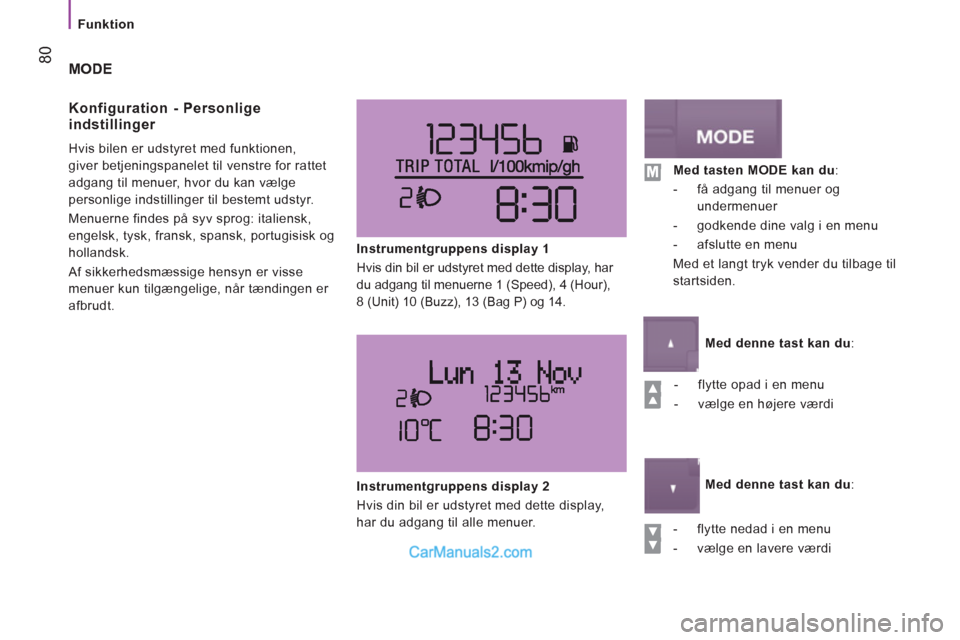 Peugeot Boxer 2013 Instruktionsbog (in Danish) 80
Funktion
MODE
Konfi
guration - Personlige
indstillinger
Hvis bilen er udstyret med funktionen,
giver betjeningspanelet til venstre for rattet
adgang til menuer, hvor du kan vælg Peugeot Boxer 2013 Instruktionsbog (in Danish) 80
Funktion
MODE
Konfi
guration - Personlige
indstillinger
Hvis bilen er udstyret med funktionen,
giver betjeningspanelet til venstre for rattet
adgang til menuer, hvor du kan vælg
