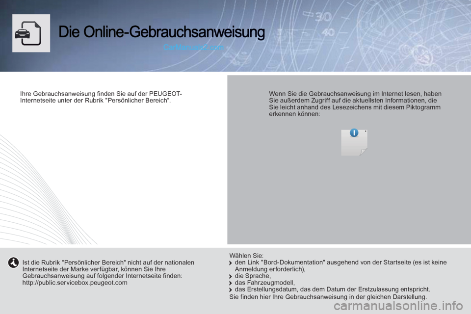Peugeot Boxer 2013  Betriebsanleitung (in German) Ihre Gebrauchsanweisung finden Sie auf der PEUGEOT-Internetseite unter der Rubrik "Persönlicher Bereich".  
 
  
 
Wenn Sie die Gebrauchsanweisung im Internet lesen, habenSie außerdem Zugriff auf di