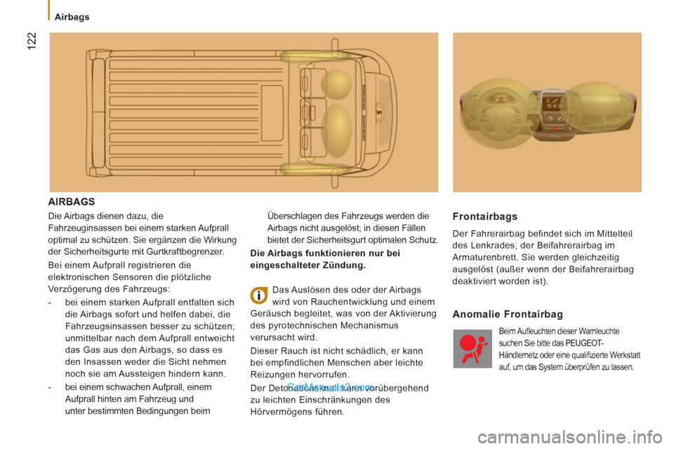 Peugeot Boxer 2013 Betriebsanleitung (in German) 122
Airbags
AIRBAGS
Die Airbags dienen dazu, die
Fahrzeuginsassen bei einem starken Aufprall
optimal zu schützen. Sie ergänzen die Wirkung
der Sicherheitsgurte mit Gurtkraftbegrenzer. Peugeot Boxer 2013 Betriebsanleitung (in German) 122
Airbags
AIRBAGS
Die Airbags dienen dazu, die
Fahrzeuginsassen bei einem starken Aufprall
optimal zu schützen. Sie ergänzen die Wirkung
der Sicherheitsgurte mit Gurtkraftbegrenzer.
