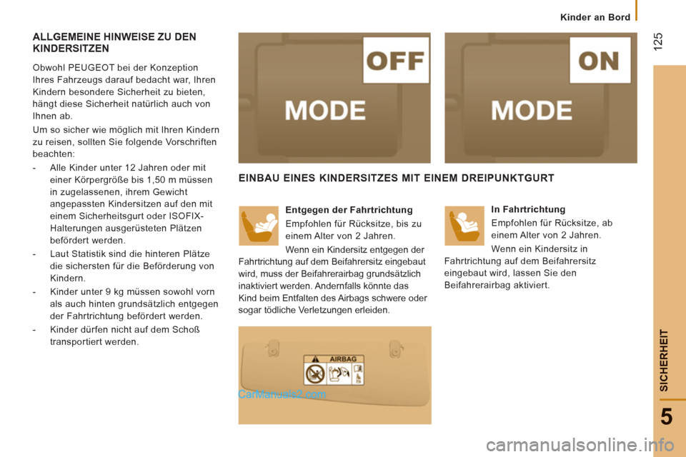 Peugeot Boxer 2013  Betriebsanleitung (in German) 12
5
5
SICHERHEI
T
   
 
Kinder an Bord
ALLGEMEINE HINWEISE ZU DEN KINDERSITZEN 
 
 
Obwohl PEUGEOT bei der Konzeption 
Ihres Fahrzeugs darauf bedacht war, Ihren 
Kindern besondere Sicherheit zu biete