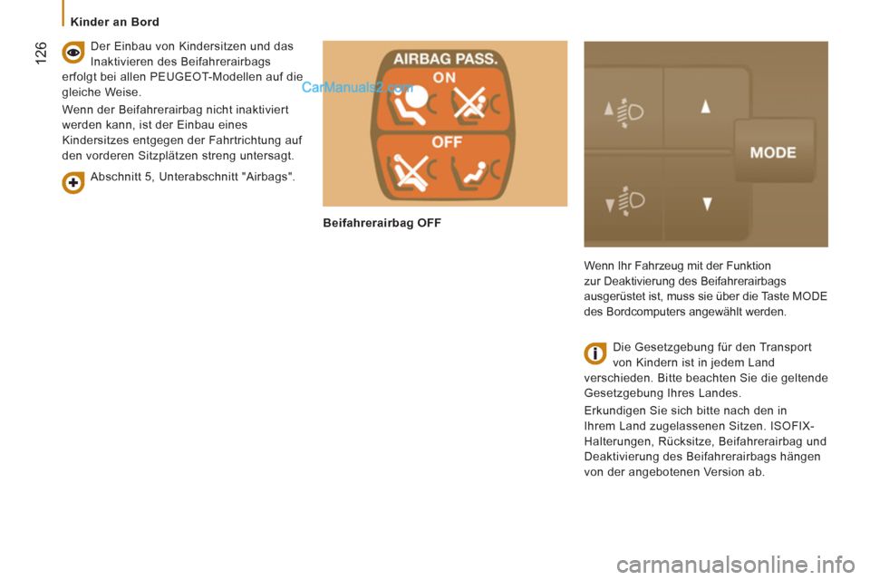 Peugeot Boxer 2013  Betriebsanleitung (in German) 12
6
   
 
Kinder an Bord  
 
   
Abschnitt 5, Unterabschnitt "Airbags".      
Der Einbau von Kindersitzen und das 
Inaktivieren des Beifahrerairbags 
erfolgt bei allen PEUGEOT-Modellen auf die 
gleic