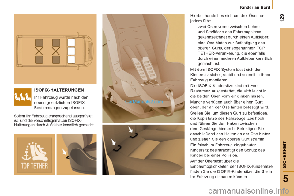 Peugeot Boxer 2013  Betriebsanleitung (in German) 5
SICHERHEI
T
   
 
Kinder an Bord
ISOFIX-HALTERUNGEN
 
Ihr Fahrzeug wurde nach den 
neuen gesetzlichen ISOFIX-
Bestimmungen zugelassen.   Hierbei handelt es sich um drei Ösen an 
jedem Sitz: 
   
 
