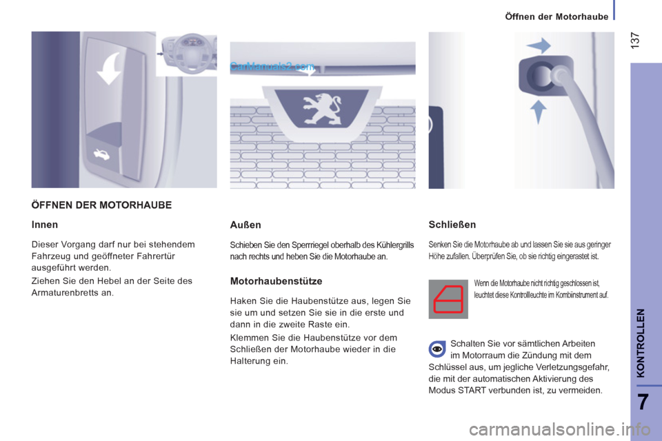 Peugeot Boxer 2013 Betriebsanleitung (in German) 137
7
KONTROLLE
N
Innen
Dieser Vorgang darf nur bei stehendem
Fahrzeug und geöffneter Fahrertür
ausgeführt werden.
Ziehen Sie den Hebel an der Seite des
Armaturenbretts an.
Außen
Peugeot Boxer 2013 Betriebsanleitung (in German) 137
7
KONTROLLE
N
Innen
Dieser Vorgang darf nur bei stehendem
Fahrzeug und geöffneter Fahrertür
ausgeführt werden.
Ziehen Sie den Hebel an der Seite des
Armaturenbretts an.
Außen