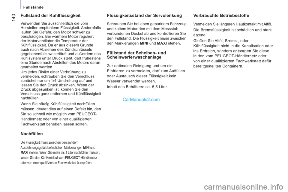 Peugeot Boxer 2013 Betriebsanleitung (in German) 14
0
Füllstände
Füllstand der Kühlflüssigkeit
Verwenden Sie ausschließlich die vom
Hersteller empfohlene Flüssigkeit. Andernfalls
laufen Sie Gefahr, den Motor schwer zu
beschä Peugeot Boxer 2013 Betriebsanleitung (in German) 14
0
Füllstände
Füllstand der Kühlflüssigkeit
Verwenden Sie ausschließlich die vom
Hersteller empfohlene Flüssigkeit. Andernfalls
laufen Sie Gefahr, den Motor schwer zu
beschä