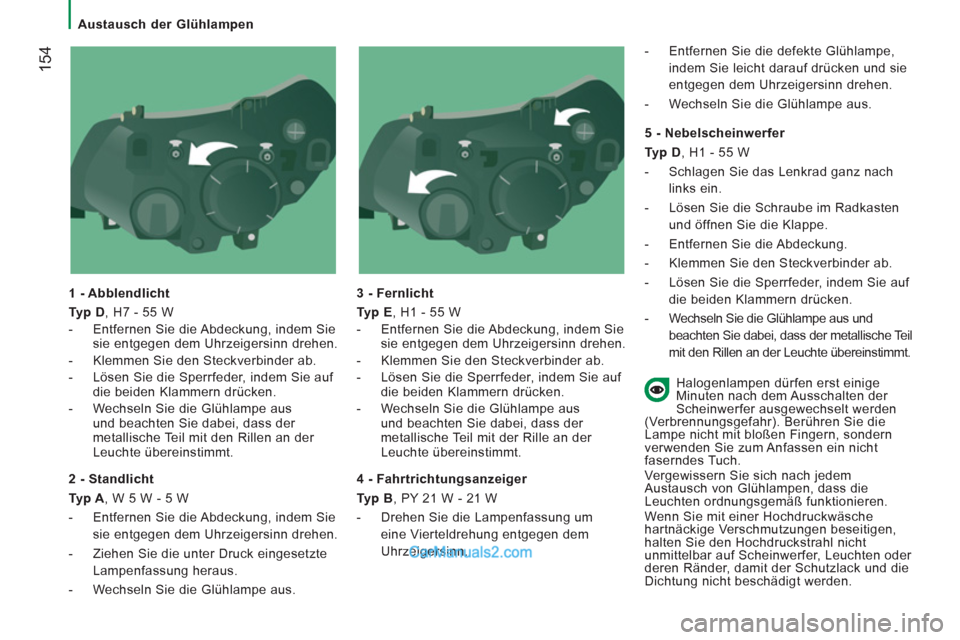 Peugeot Boxer 2013 Betriebsanleitung (in German) 154
Austausch der Glühlampen
1 - Abblendlicht
Typ D
, H7 - 55 W
- Entfernen Sie die Abdeckung, indem Sie
sie entgegen dem Uhrzeigersinn drehen.
- Klemmen Sie den St Peugeot Boxer 2013 Betriebsanleitung (in German) 154
Austausch der Glühlampen
1 - Abblendlicht
Typ D
, H7 - 55 W
- Entfernen Sie die Abdeckung, indem Sie
sie entgegen dem Uhrzeigersinn drehen.
- Klemmen Sie den St