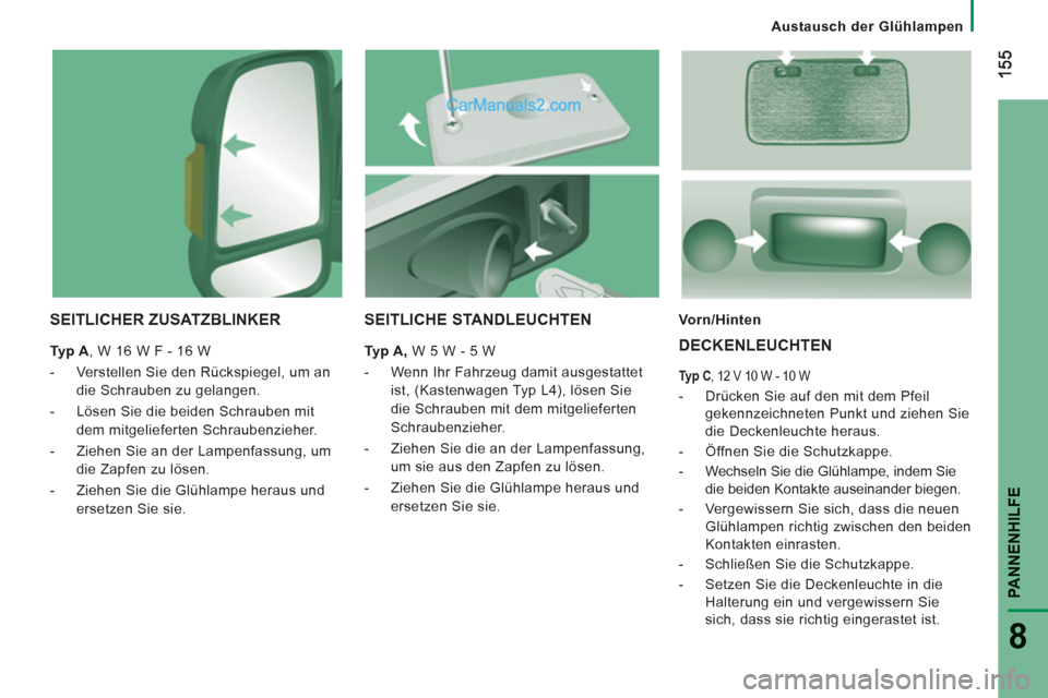 Peugeot Boxer 2013 Betriebsanleitung (in German) PANNENHILFE
8
Austausch der Glühlampen
SEITLICHER ZUSATZBLINKER
Typ A
, W 16 W F - 16 W
- Verstellen Sie den Rückspiegel, um an
die Schrauben zu gelangen.
- Lösen Sie di Peugeot Boxer 2013 Betriebsanleitung (in German) PANNENHILFE
8
Austausch der Glühlampen
SEITLICHER ZUSATZBLINKER
Typ A
, W 16 W F - 16 W
- Verstellen Sie den Rückspiegel, um an
die Schrauben zu gelangen.
- Lösen Sie di