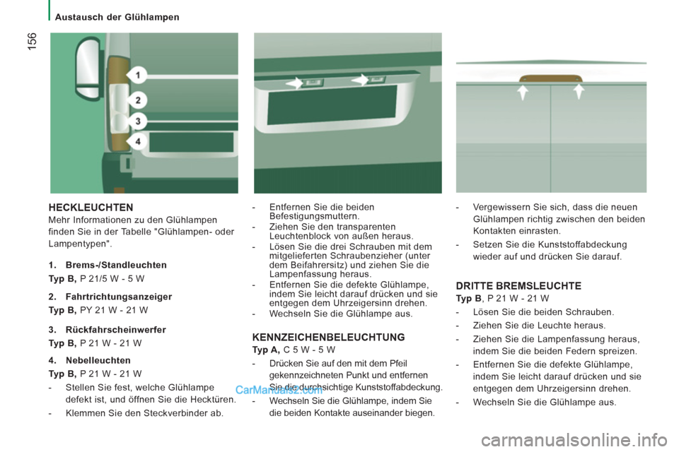 Peugeot Boxer 2013 Betriebsanleitung (in German) 156
Austausch der Glühlampen
HECKLEUCHTEN
Mehr Informationen zu den Glühlampen
finden Sie in der Tabelle "Glühlampen- oder
Lampentypen".
- Entfernen Sie die beiden
Befestig Peugeot Boxer 2013 Betriebsanleitung (in German) 156
Austausch der Glühlampen
HECKLEUCHTEN
Mehr Informationen zu den Glühlampen
finden Sie in der Tabelle "Glühlampen- oder
Lampentypen".
- Entfernen Sie die beiden
Befestig