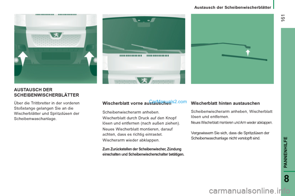 Peugeot Boxer 2013  Betriebsanleitung (in German) 161
PANNENHILFE
8
   
 
Austausch der Scheibenwischerblätter  
 
AUSTA USCH DER
SCHEIBENWISCHERBLÄTTER
 
Über die Trittbretter in der vorderen 
Stoßstange gelangen Sie an die 
Wischerblätter und 