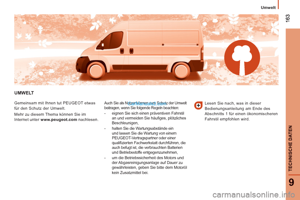 Peugeot Boxer 2013  Betriebsanleitung (in German) 9
TECHNISCHE DATE
N
   
 
Umwelt
UMWELT
 
Gemeinsam mit Ihnen tut PEUGEOT etwas 
für den Schutz der Umwelt. 
  Mehr zu diesem Thema können Sie im 
Internet unter  www.peugeot.com 
 nachlesen.  
Auch