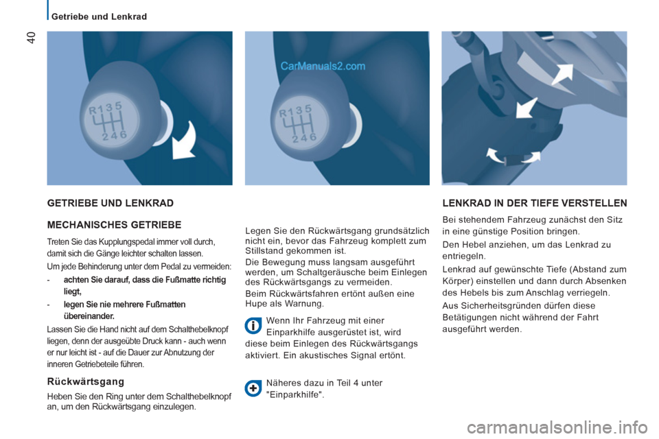 Peugeot Boxer 2013  Betriebsanleitung (in German) 40
   
 
Getriebe und Lenkrad  
 
 
MECHANISCHES GETRIEBE 
 
Treten Sie das Kupplungspedal immer voll durch, 
damit sich die Gänge leichter schalten lassen. 
  Um jede Behinderung unter dem Pedal zu 