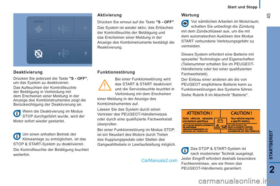 Peugeot Boxer 2013  Betriebsanleitung (in German) 45
2
STARTBEREI
T
   
 
Start und Stopp
Deaktivierung 
 
Drücken Sie jederzeit die Taste  "S - OFF" 
, 
um das System zu deaktivieren. 
  Das Aufleuchten der Kontrollleuchte 
der Betätigung in Verbi