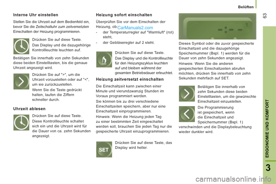Peugeot Boxer 2013  Betriebsanleitung (in German) 63
3
ERGONOMIE UND KOMFOR
T
   
 
Belüften
Interne Uhr einstellen 
 
Stellen Sie die Uhrzeit auf dem Bedienfeld ein, 
bevor Sie die Zeitschaltuhr zum zeitversetzten 
Einschalten der Heizung programmi