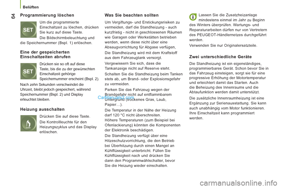 Peugeot Boxer 2013  Betriebsanleitung (in German)    
 
Belüften  
 
 
 Programmierung löschen 
 
Um die programmierte 
Einschaltzeit zu löschen, drücken 
Sie kurz auf diese Taste. 
  Die Bildschirmbeleuchtung und 
die Speichernummer (Bspl. 1) er