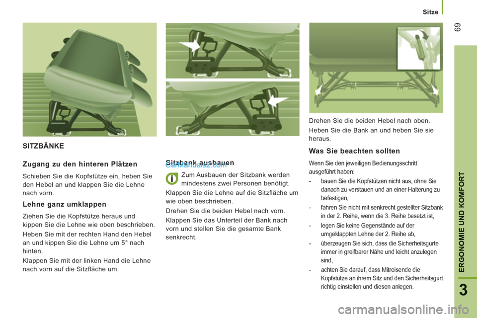 Peugeot Boxer 2013  Betriebsanleitung (in German) 69
3
ERGONOMIE UND KOMFOR
T
Sitze
SITZBÄNKE 
   
Sitzbank ausbauen 
 
Zum Ausbauen der Sitzbank werden 
mindestens zwei Personen benötigt. 
  Klappen Sie die Lehne auf die Sitzfläche um 
wie oben b