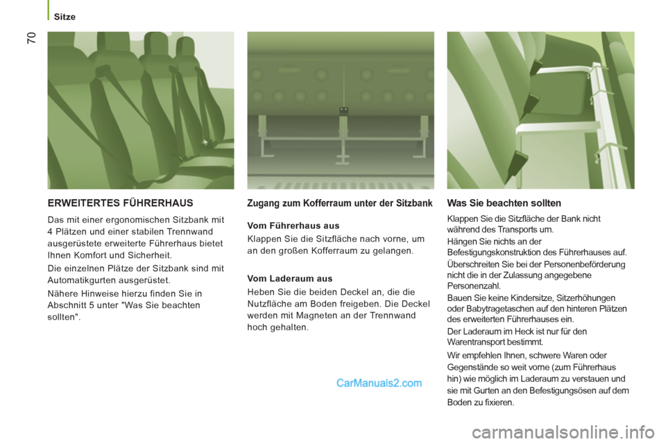Peugeot Boxer 2013  Betriebsanleitung (in German) 70
   
 
Sitze 
 
ERWEITERTES FÜHRERHAUS 
 
Das mit einer ergonomischen Sitzbank mit 
4 Plätzen und einer stabilen Trennwand 
ausgerüstete erweiterte Führerhaus bietet 
Ihnen Komfort und Sicherhei