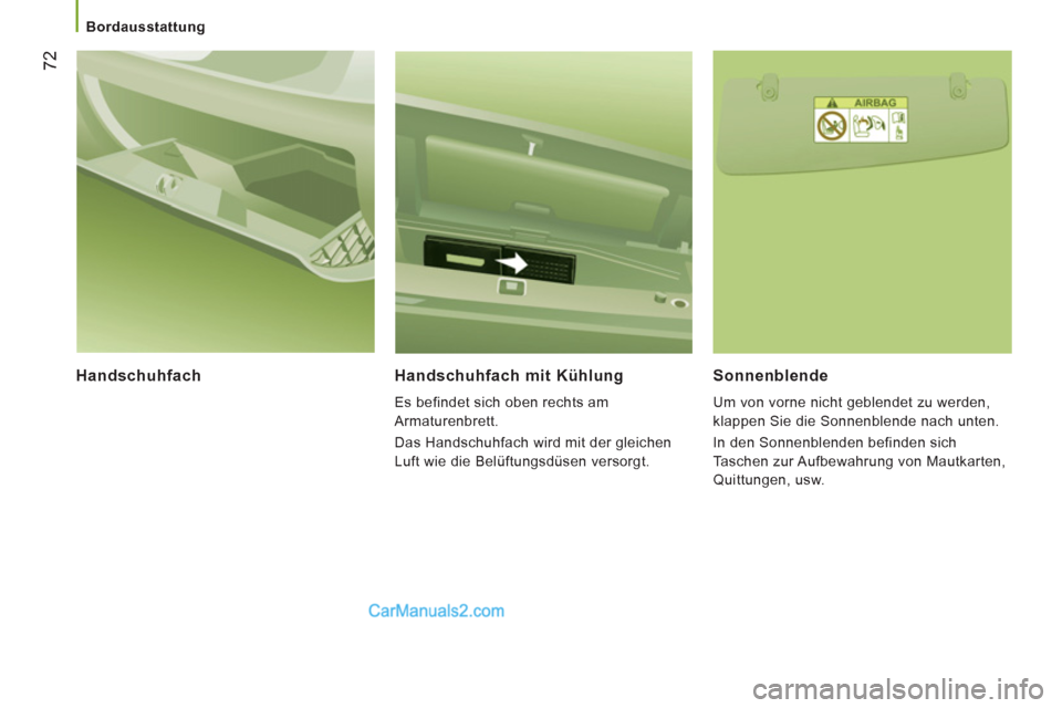 Peugeot Boxer 2013  Betriebsanleitung (in German) 72
   
 
Bordausstattung  
 
 
 
Handschuhfach  Handschuhfach mit Kühlung
 
Es befindet sich oben rechts am 
Armaturenbrett. 
  Das Handschuhfach wird mit der gleichen 
Luft wie die Belüftungsdüsen