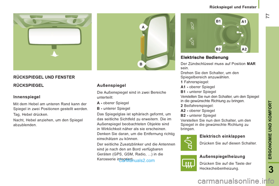 Peugeot Boxer 2013  Betriebsanleitung (in German) 77
3
ERGONOMIE UND KOMFOR
T
Rückspiegel und Fenster  
 
RÜCKSPIEGEL UND FENSTER 
RÜCK
SPIEGEL   
Außenspiegel 
 
Die Außenspiegel sind in zwei Bereiche 
unterteilt: 
   
A - 
 oberer Spiegel 
   