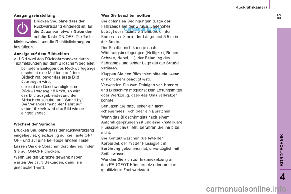Peugeot Boxer 2013  Betriebsanleitung (in German) 85
4
BORDTECHNIK
Rückfahrkamera
   
Ausgangseinstellung 
  Drücken Sie, ohne dass der 
Rückwärtsgang eingelegt ist, für 
die Dauer von etwa 3 Sekunden 
auf die Taste ON/OFF. Die Taste 
blinkt zwe
