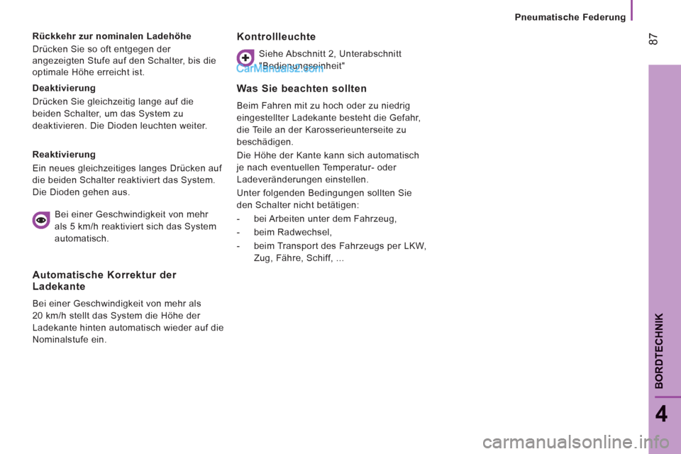 Peugeot Boxer 2013  Betriebsanleitung (in German) 87
4
BORDTECHNIK
Pneumatische Federung
   
Deaktivierung 
  Drücken Sie gleichzeitig lange auf die 
beiden Schalter, um das System zu 
deaktivieren. Die Dioden leuchten weiter.      
Rückkehr zur no