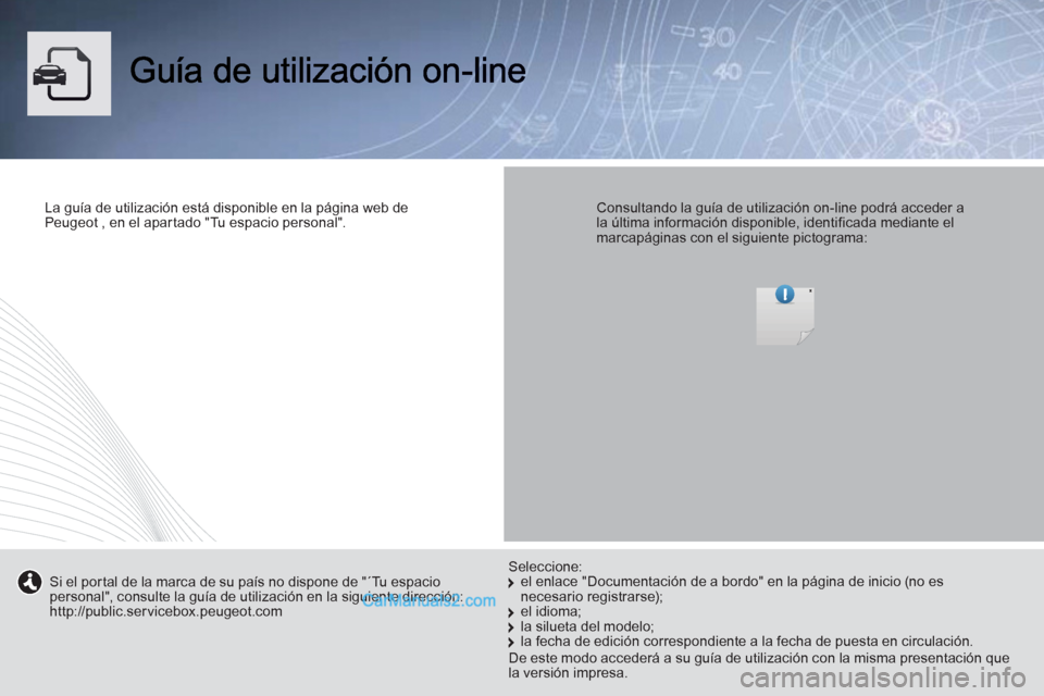 Peugeot Boxer 2013 Manual del propietario (in Spanish) La guía de utilización está disponible en la página web de Peugeot , en el apartado "Tu espacio personal".
Consultando la guía de utilización on-line podrá acceder a
la última información Peugeot Boxer 2013 Manual del propietario (in Spanish) La guía de utilización está disponible en la página web de Peugeot , en el apartado "Tu espacio personal".
Consultando la guía de utilización on-line podrá acceder a
la última información
