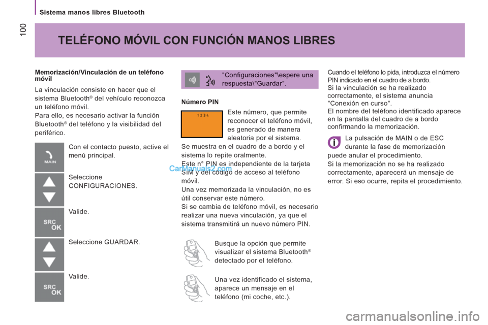 Peugeot Boxer 2013 Manual del propietario (in Spanish) 100
Sistema manos libres Bluetooth
Cuando el teléfono lo pida, introduzca el número
PIN indicado en el cuadro de a bordo.
Si la vinculación se ha realizado correctamente, el sistema anunc Peugeot Boxer 2013 Manual del propietario (in Spanish) 100
Sistema manos libres Bluetooth
Cuando el teléfono lo pida, introduzca el número
PIN indicado en el cuadro de a bordo.
Si la vinculación se ha realizado correctamente, el sistema anunc