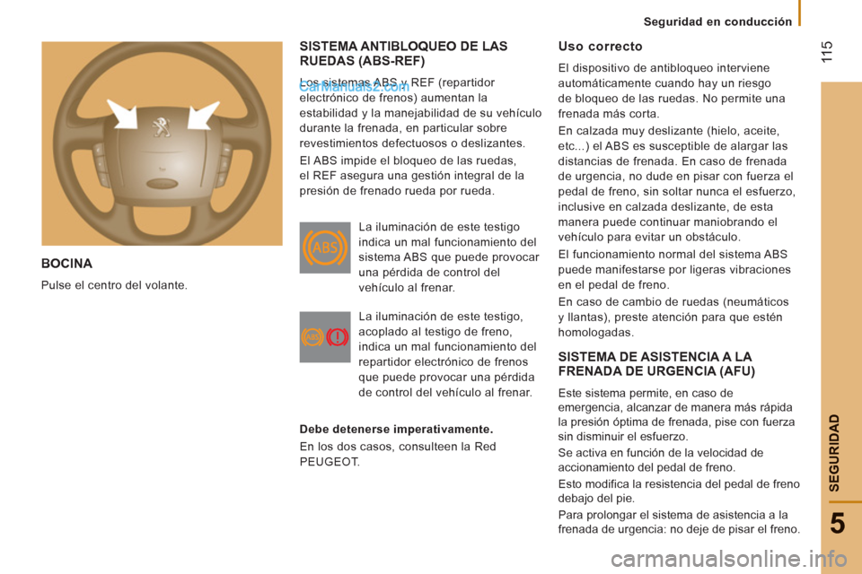 Peugeot Boxer 2013 Manual del propietario (in Spanish) 11
5
5
SEGURIDA
D
BOCINA
Pulse el centro del volante.
SISTEMA ANTIBLOQUEO DE LAS
RUEDAS (ABS-REF)
Los sistemas ABS y REF (repartidor
electrónico de frenos) aumentan la
estabilidad y la Peugeot Boxer 2013 Manual del propietario (in Spanish) 11
5
5
SEGURIDA
D
BOCINA
Pulse el centro del volante.
SISTEMA ANTIBLOQUEO DE LAS
RUEDAS (ABS-REF)
Los sistemas ABS y REF (repartidor
electrónico de frenos) aumentan la
estabilidad y la
