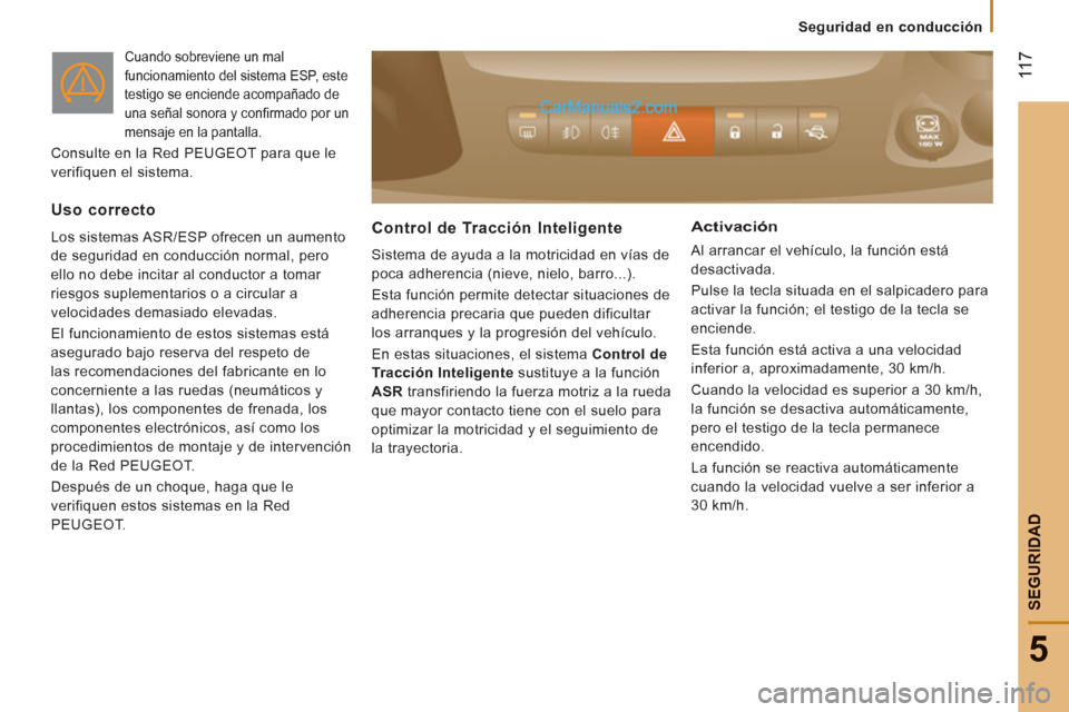Peugeot Boxer 2013 Manual del propietario (in Spanish) 11
7
5
SEGURIDA
D
Cuando sobreviene un mal
funcionamiento del sistema ESP, este
testigo se enciende acompañado de
una señal sonora y confirmado por un
mensaje en la pantalla.
Consulte en la Peugeot Boxer 2013 Manual del propietario (in Spanish) 11
7
5
SEGURIDA
D
Cuando sobreviene un mal
funcionamiento del sistema ESP, este
testigo se enciende acompañado de
una señal sonora y confirmado por un
mensaje en la pantalla.
Consulte en la