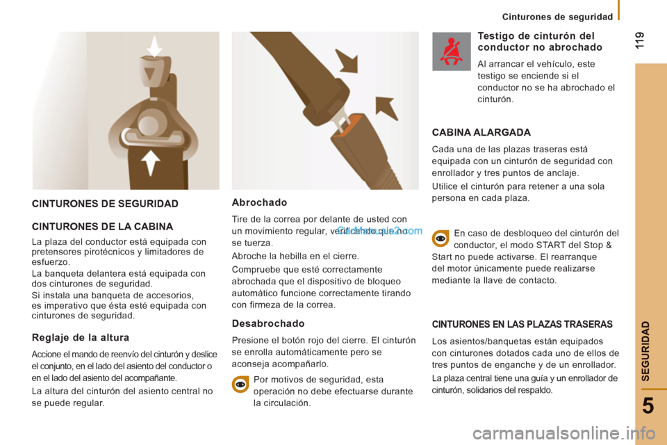 Peugeot Boxer 2013 Manual del propietario (in Spanish) 5
SEGURIDA
D
Cinturones de seguridad
CINTURONES DE SEGURIDAD
CINTURONES DE LA CABINA
La plaza del conductor está equipada con
pretensores pirotécnicos y limitadores de
esfuerzo. Peugeot Boxer 2013 Manual del propietario (in Spanish) 5
SEGURIDA
D
Cinturones de seguridad
CINTURONES DE SEGURIDAD
CINTURONES DE LA CABINA
La plaza del conductor está equipada con
pretensores pirotécnicos y limitadores de
esfuerzo.
