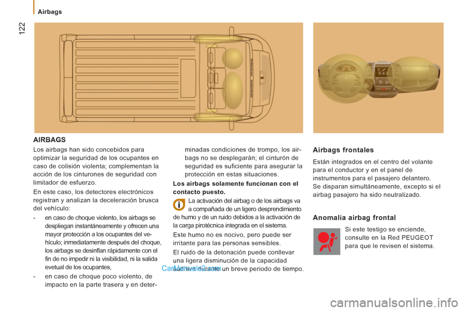 Peugeot Boxer 2013 Manual del propietario (in Spanish) 122
Airbags
AIRBAGS
Los airbags han sido concebidos para
optimizar la seguridad de los ocupantes en
caso de colisión violenta; complementan la
acción de los cinturones de se
guridad Peugeot Boxer 2013 Manual del propietario (in Spanish) 122
Airbags
AIRBAGS
Los airbags han sido concebidos para
optimizar la seguridad de los ocupantes en
caso de colisión violenta; complementan la
acción de los cinturones de se
guridad