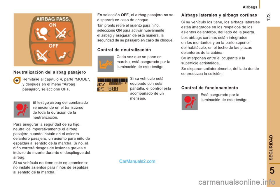 Peugeot Boxer 2013 Manual del propietario (in Spanish) 12
3
5
SEGURIDA
D
Airbags
Neutralización del airbag pasajero
Remítase al capítulo 4, parte "MODE",
y después en el menú "Airbag
pasajero", seleccione OFF
. En selección Peugeot Boxer 2013 Manual del propietario (in Spanish) 12
3
5
SEGURIDA
D
Airbags
Neutralización del airbag pasajero
Remítase al capítulo 4, parte "MODE",
y después en el menú "Airbag
pasajero", seleccione OFF
. En selección