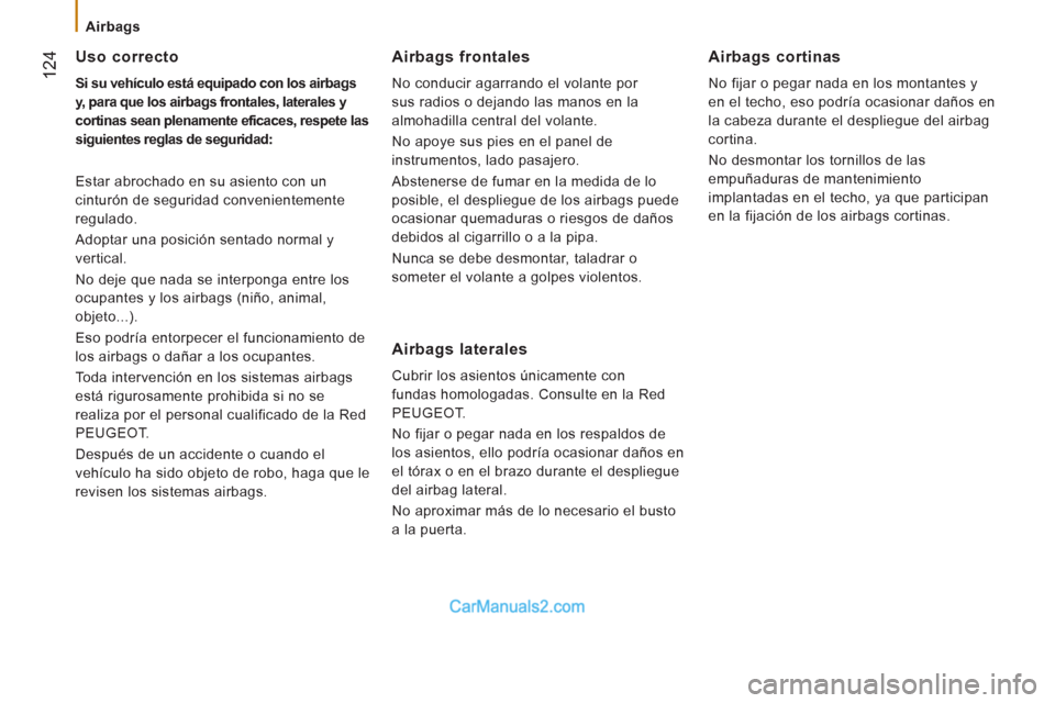 Peugeot Boxer 2013 Manual del propietario (in Spanish) 124
Airbags
Uso correcto
Si su vehículo está equipado con los airbags
y, para que los airbags frontales, laterales y
cortinas sean plenamente eficaces, respete las
siguientes r Peugeot Boxer 2013 Manual del propietario (in Spanish) 124
Airbags
Uso correcto
Si su vehículo está equipado con los airbags
y, para que los airbags frontales, laterales y
cortinas sean plenamente eficaces, respete las
siguientes r