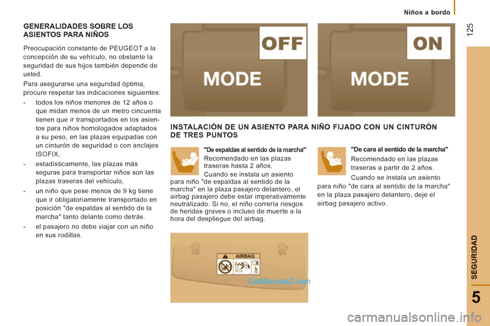 Peugeot Boxer 2013 Manual del propietario (in Spanish) 12
5
5
SEGURIDA
D
Niños a bordo
GENERALIDADES SOBRE LOS
ASIENTOS PARA NIÑOS
Preocupación constante de PEUGEOT a la
concepción de su vehículo, no obstante la
seguridad de sus h Peugeot Boxer 2013 Manual del propietario (in Spanish) 12
5
5
SEGURIDA
D
Niños a bordo
GENERALIDADES SOBRE LOS
ASIENTOS PARA NIÑOS
Preocupación constante de PEUGEOT a la
concepción de su vehículo, no obstante la
seguridad de sus h
