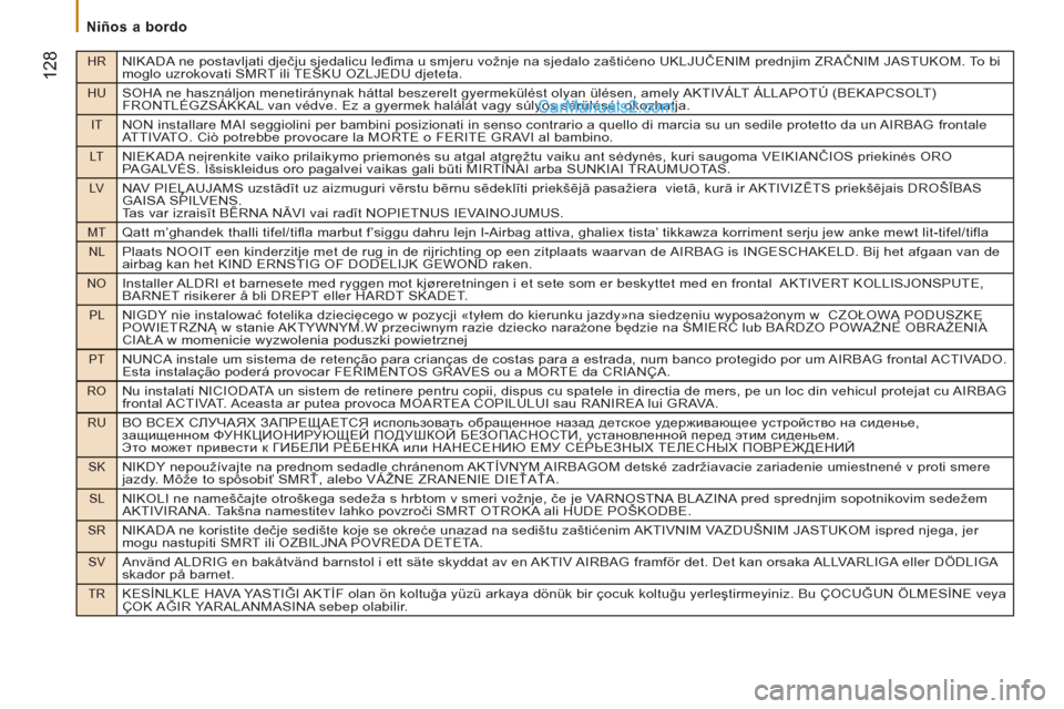 Peugeot Boxer 2013 Manual del propietario (in Spanish) HRNIKADA ne postavljati dječju sjedalicu leđima u smjeru vožnje na sjedalo zaštićeno UKLJUČENIM prednjim ZRAČNIM JASTUKOM. To bi
moglo uzrokovati SMRT ili TEŠKU OZLJEDU djeteta.
HUSOHA ne has Peugeot Boxer 2013 Manual del propietario (in Spanish) HRNIKADA ne postavljati dječju sjedalicu leđima u smjeru vožnje na sjedalo zaštićeno UKLJUČENIM prednjim ZRAČNIM JASTUKOM. To bi
moglo uzrokovati SMRT ili TEŠKU OZLJEDU djeteta.
HUSOHA ne has