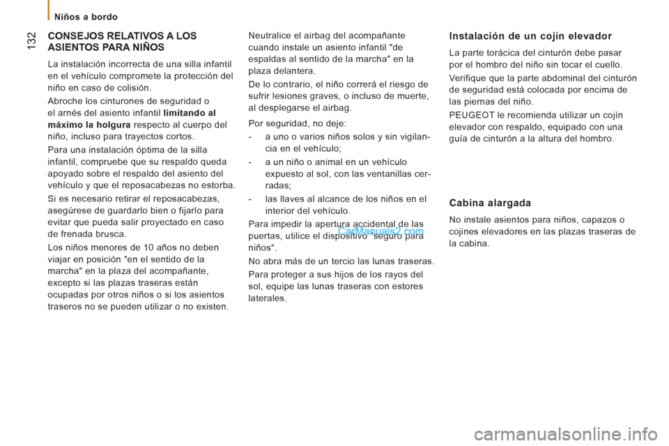 Peugeot Boxer 2013 Manual del propietario (in Spanish) 132
Niños a bordo
CONSEJOS RELATIVOS A LOS
ASIENTOS PARA NIÑOS
La instalación incorrecta de una silla infantil
en el vehículo compromete la protección del
niño en caso de colis Peugeot Boxer 2013 Manual del propietario (in Spanish) 132
Niños a bordo
CONSEJOS RELATIVOS A LOS
ASIENTOS PARA NIÑOS
La instalación incorrecta de una silla infantil
en el vehículo compromete la protección del
niño en caso de colis