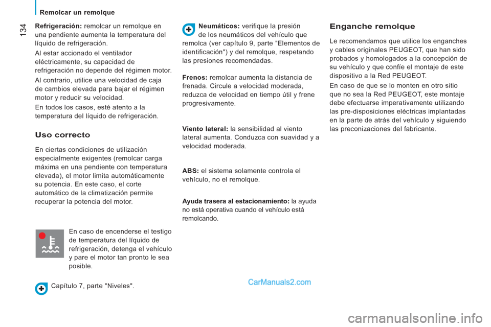 Peugeot Boxer 2013 Manual del propietario (in Spanish) 134
Refrigeración:
remolcar un remolque en
una pendiente aumenta la temperatura del
líquido de refrigeración.
Al estar accionado el ventilador
eléctricamente, su capacidad de
refrigera Peugeot Boxer 2013 Manual del propietario (in Spanish) 134
Refrigeración:
remolcar un remolque en
una pendiente aumenta la temperatura del
líquido de refrigeración.
Al estar accionado el ventilador
eléctricamente, su capacidad de
refrigera
