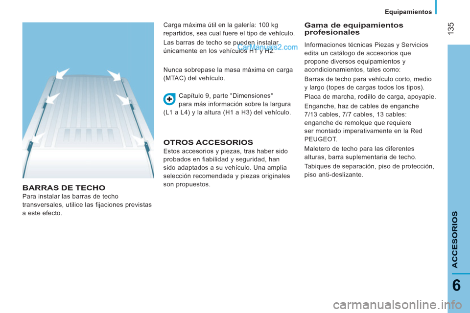 Peugeot Boxer 2013 Manual del propietario (in Spanish) 135
6
ACCESORIO
S
Equipamientos
BARRAS DE TECHO
Para instalar las barras de techo
transversales, utilice las fijaciones previstas
a este efecto. Capítulo 9, parte "Dimensiones"
par Peugeot Boxer 2013 Manual del propietario (in Spanish) 135
6
ACCESORIO
S
Equipamientos
BARRAS DE TECHO
Para instalar las barras de techo
transversales, utilice las fijaciones previstas
a este efecto. Capítulo 9, parte "Dimensiones"
par