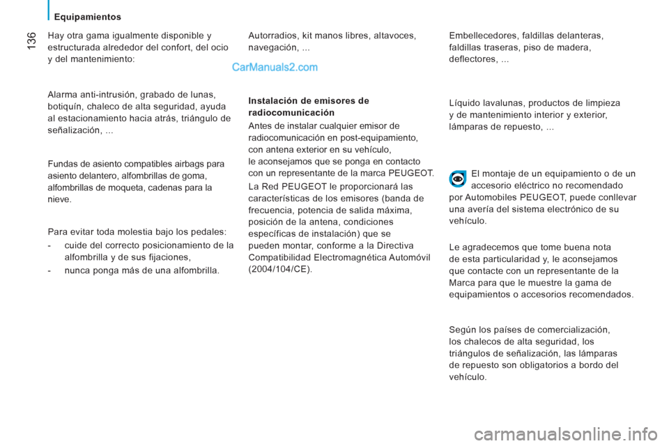Peugeot Boxer 2013 Manual del propietario (in Spanish) 136
Equipamientos
Hay otra gama igualmente disponible y
estructurada alrededor del confort, del ocio
y del mantenimiento:
Alarma anti-intrusión, grabado de lunas,
botiquín, chale Peugeot Boxer 2013 Manual del propietario (in Spanish) 136
Equipamientos
Hay otra gama igualmente disponible y
estructurada alrededor del confort, del ocio
y del mantenimiento:
Alarma anti-intrusión, grabado de lunas,
botiquín, chale