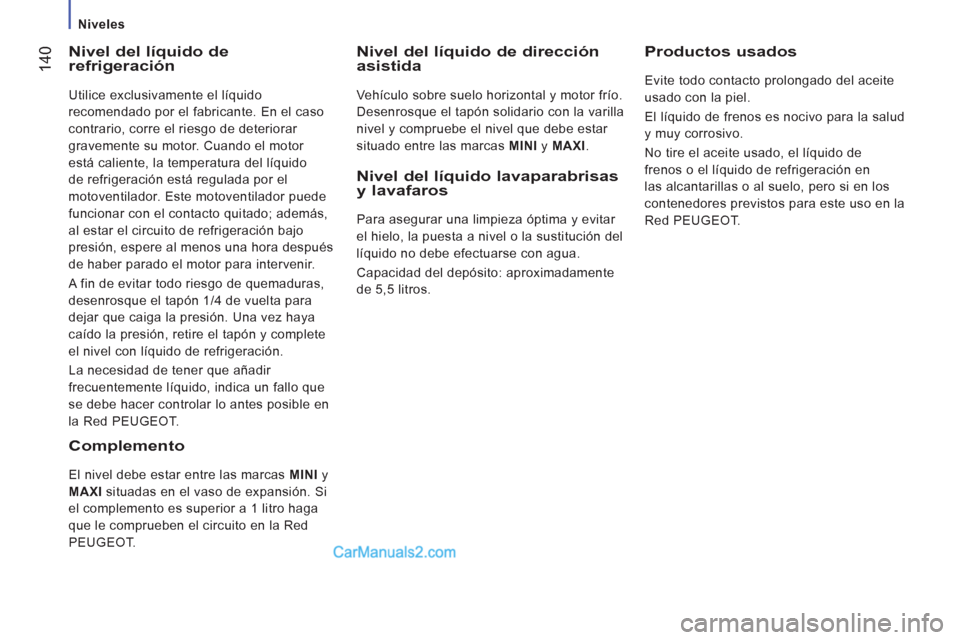 Peugeot Boxer 2013  Manual del propietario (in Spanish) 14
0
   
 
Niveles  
 
 
 
Nivel del líquido de 
refrigeración 
  Utilice exclusivamente el líquido 
recomendado por el fabricante. En el caso 
contrario, corre el riesgo de deteriorar 
gravemente 