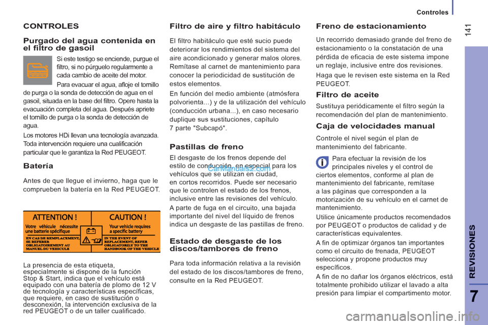 Peugeot Boxer 2013  Manual del propietario (in Spanish) 14
1
7
REVISIONE
S
   
 
Controles  
 
 
CONTROLES   
Filtro de aire y filtro habitáculo 
 
El filtro habitáculo que esté sucio puede 
deteriorar los rendimientos del sistema del 
aire acondicionad