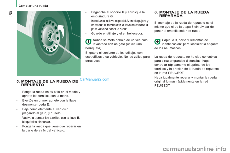 Peugeot Boxer 2013 Manual del propietario (in Spanish) 150
Cambiar una rueda
6. MONTAJE DE LA RUEDA
REPARADA
El montaje de la rueda de repuesto es el
mismo
que el de la etapa 5 sin olvidar de
poner e
l embellecedor de rueda.
Capítul Peugeot Boxer 2013 Manual del propietario (in Spanish) 150
Cambiar una rueda
6. MONTAJE DE LA RUEDA
REPARADA
El montaje de la rueda de repuesto es el
mismo
que el de la etapa 5 sin olvidar de
poner e
l embellecedor de rueda.
Capítul