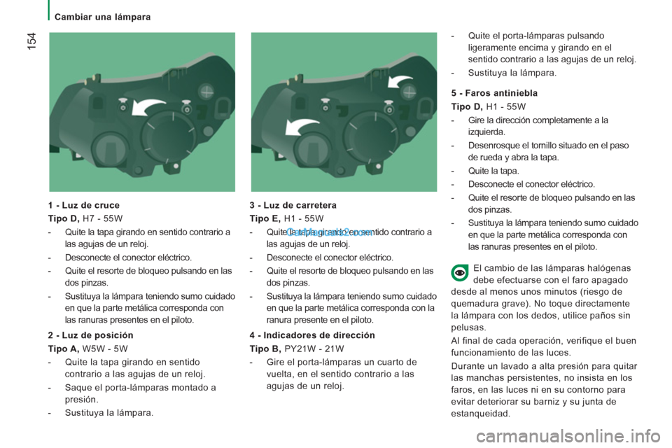 Peugeot Boxer 2013 Manual del propietario (in Spanish) 154
Cambiar una lámpara
1 - Luz de cruce
Tipo D,
H7 - 55W
- Quite la tapa girando en sentido contrario a
las agujas de un reloj.
- Desconecte el conector eléctr Peugeot Boxer 2013 Manual del propietario (in Spanish) 154
Cambiar una lámpara
1 - Luz de cruce
Tipo D,
H7 - 55W
- Quite la tapa girando en sentido contrario a
las agujas de un reloj.
- Desconecte el conector eléctr
