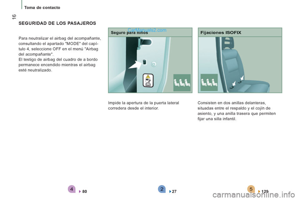 Peugeot Boxer 2013 Manual del propietario (in Spanish) 542
16
Toma de contacto
Consisten en dos anillas delanteras,
situadas entre el respaldo y el cojín de
asiento, y una anilla trasera que permiten
fi
jar una silla infantil.
Fijaciones ISOFIX
1 Peugeot Boxer 2013 Manual del propietario (in Spanish) 542
16
Toma de contacto
Consisten en dos anillas delanteras,
situadas entre el respaldo y el cojín de
asiento, y una anilla trasera que permiten
fi
jar una silla infantil.
Fijaciones ISOFIX
1
