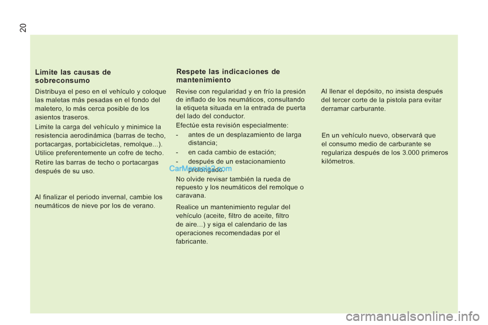 Peugeot Boxer 2013  Manual del propietario (in Spanish) 20
   
Limite las causas de 
sobreconsumo 
Distribuya el peso en el vehículo y coloque
las maletas más pesadas en el fondo del 
maletero, lo más cerca posible de los
asientos traseros.
Limite la ca