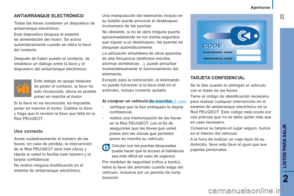 Peugeot Boxer 2013  Manual del propietario (in Spanish) 25
2
   
 
Aperturas  
 
LISTOS PARA SALIR
 
ANTIARRANQUE ELECTRÓNICO 
 
Todas las llaves contienen un dispositivo de 
antiarranque electrónico. 
  Este dispositivo bloquea el sistema 
de alimentaci