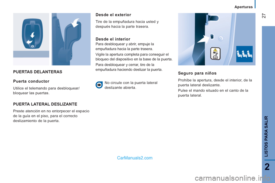 Peugeot Boxer 2013  Manual del propietario (in Spanish) 27
2
   
 
Aperturas  
 
LISTOS PARA SALIR
 
PUERTAS DELANTERAS 
   
Seguro para niños 
 
Prohíbe la apertura, desde el interior, de la 
puerta lateral deslizante. 
  Pulse el mando situado en el ca