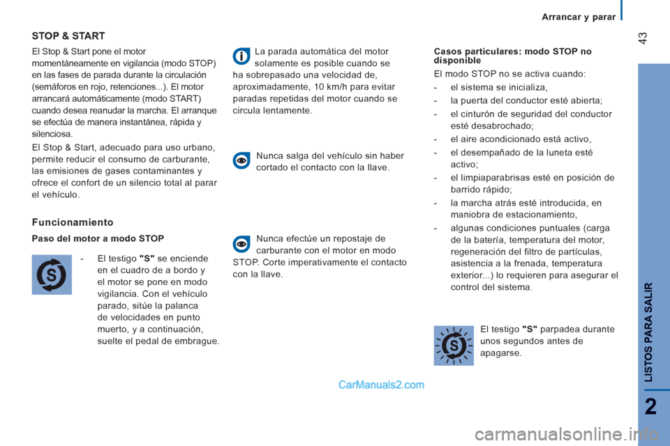 Peugeot Boxer 2013  Manual del propietario (in Spanish) 43
2
LISTOS PARA SALIR
   
 
Arrancar y parar  
 
El Sto
p & Start pone el motor 
momentáneamente en vi
gilancia (modo STOP)
en las fases de parada durante la circulación
(semáforos en rojo, retenc