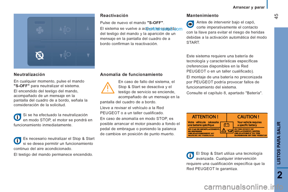 Peugeot Boxer 2013  Manual del propietario (in Spanish) 45
2
LISTOS PARA SALIR
   
 
Arrancar y parar  
 
 
 
Neutralización 
En cualquier momento, pulse el mando 
"S-OFF" 
 para neutralizar el sistema. 
El encendido del testi
go del mando, acompañado de