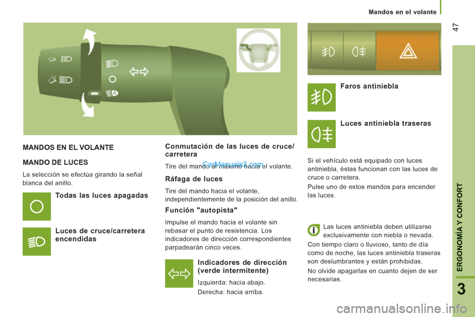 Peugeot Boxer 2013  Manual del propietario (in Spanish) 47
3
ERGONOMÍA Y CONFOR
T
  MANDO DE LUCES 
 
La selección se efectúa girando la señal 
blanca del anillo.  
 
 
 
Indicadores de dirección 
(verde intermitente) 
  Izquierda: hacia abajo. 
  Der