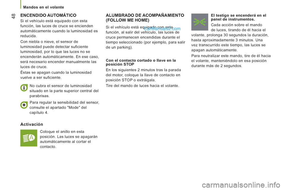 Peugeot Boxer 2013  Manual del propietario (in Spanish) 48  ENCENDIDO AUTOMÁTICO 
   
Activación 
 
Coloque el anillo en esta 
posición. Las luces se apagarán 
automáticamente al cortar el 
contacto.      
No cubra el sensor de luminosidad 
situado en